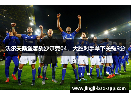 沃尔夫斯堡客战沙尔克04，大胜对手拿下关键3分